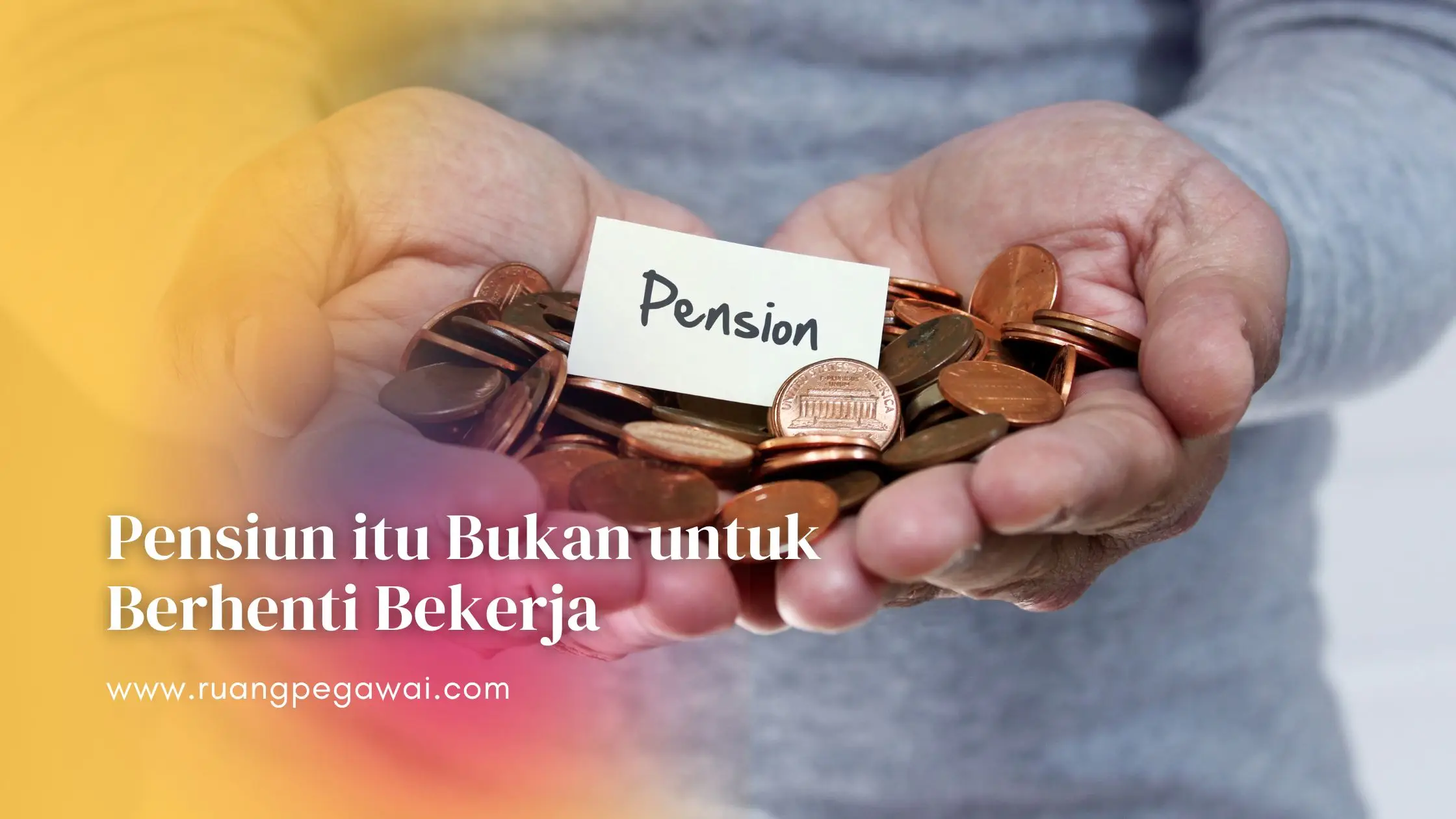 Pensiun Itu Bukan Untuk Berhenti Bekerja