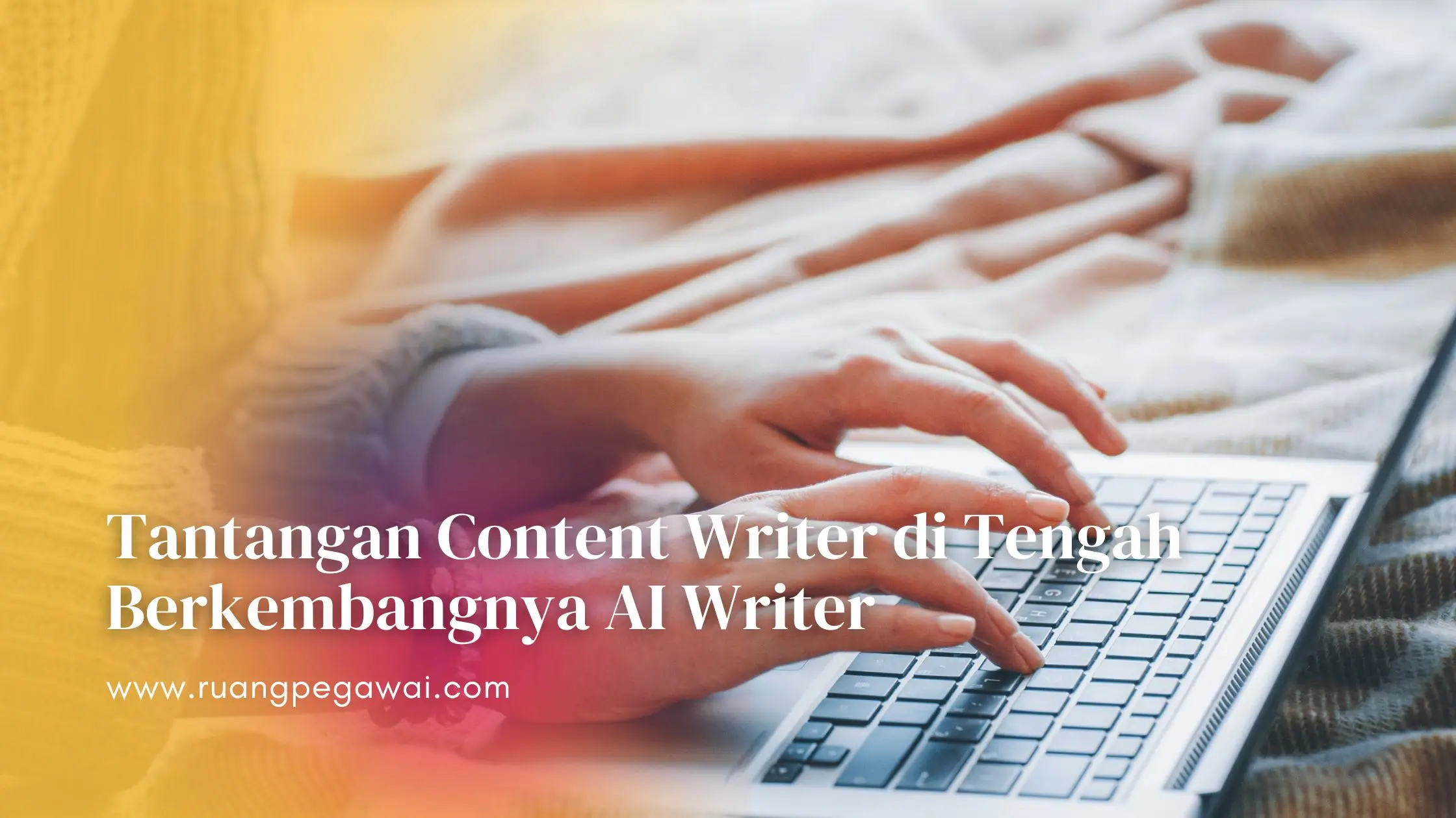 Tantangan Content Writer di Tengah Berkembangnya AI Writer