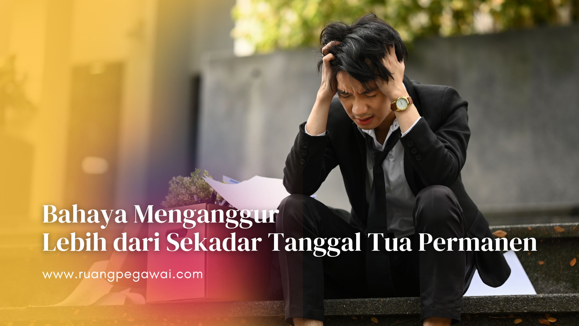 Bahaya Menganggur, Lebih dari Sekadar Tanggal Tua Permanen! 1 Bahaya Menganggur